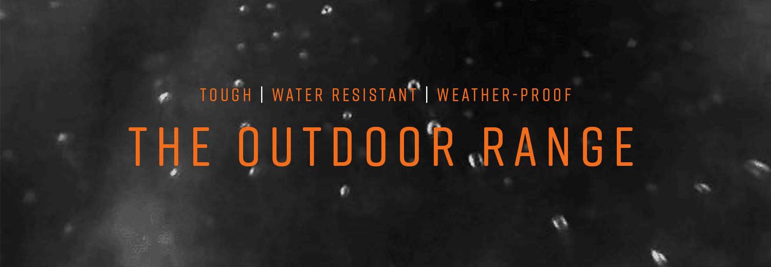 The Outdoor Range - Tough, water resistant, weather-proof